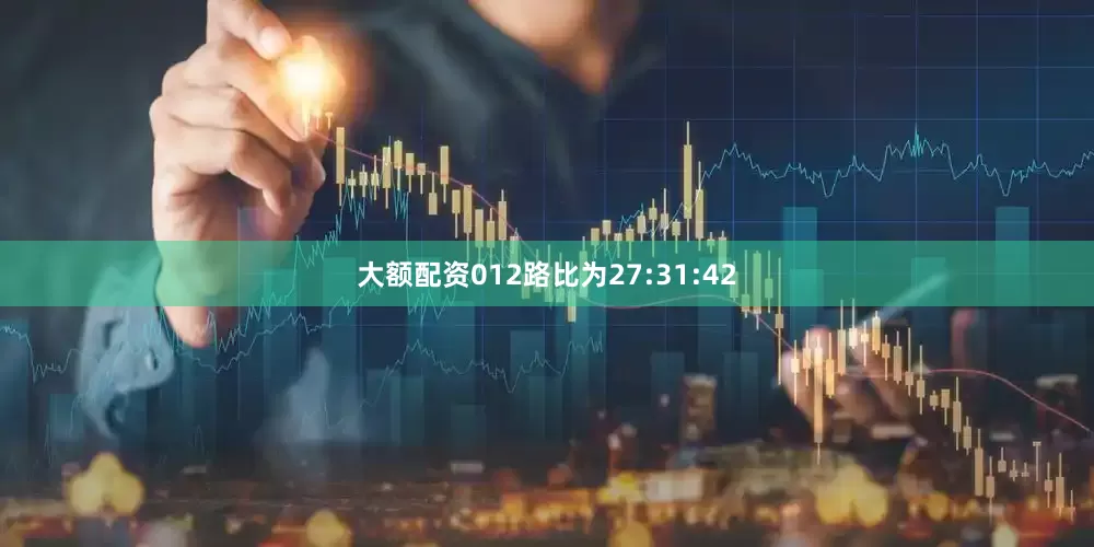 大额配资012路比为27:31:42