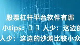 股票杠杆平台软件有哪些👀小tips：✔️人少：这边的沙滩比较小众